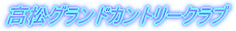 高松グランドカントリークラブ/高松ゴルフサービスのゴルフ会員権情報!